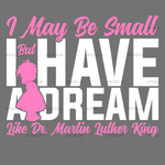 I_May_Be_Small_But_I_Have_A_Dream_Like_Dr._MLK_-_Girl_White.png