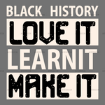 Black_History_Love_It_Learn_It_Make_It.png