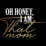 Oh_Honey_I_Am_That_Mom.png