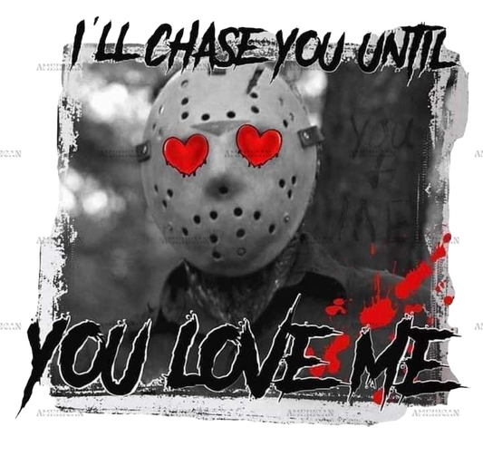 I'll Chase You Until You Love Me DTF Transfer