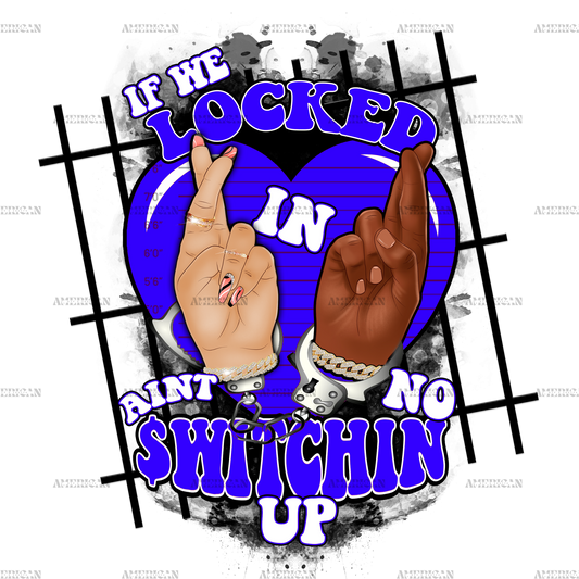 If We Locked In Ain't No Switchin Up-Blue DTF Transfer