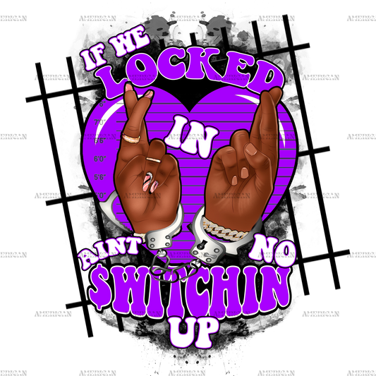If We Locked In Ain't No Switchin Up-Purple DTF Transfer