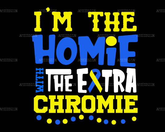 Im The Homie With The Extra Chromie DTF Transfer