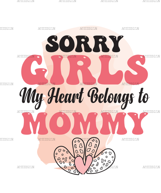 Sorry Girls My Heart Belongs To Mommy DTF Transfer