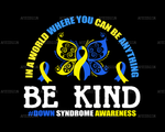 In_A_World_Where_you_can_be_anything_be_kind_butterfly_Down_Syndrome.png