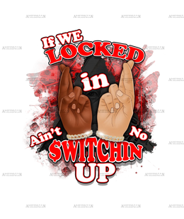 If_We_Locked_In_Ain_t_No_Switchin_Up-Red.png