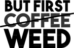 but_first_coffee_weed.png