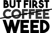 but_first_coffee_weed.png