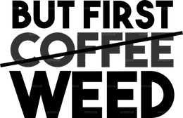 but_first_coffee_weed.png