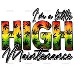 IM_A_LITTLE_HIGH_MAINTENANCE.png