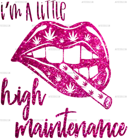 I_m_A_Little_High_Maintenance.png