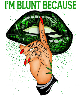Im_Blunt_Because_God_Rolled_Me_That_Way.png