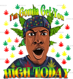 im_gonna_get_you_high_today.png