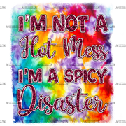 I_m_Not_A_Hot_Mess_I_m_A_Spicy_Disaster.png