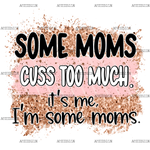 Some_Moms_Cuss_Too_Much_It_s_Me_I_m_Some_Moms.png