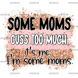 Some_Moms_Cuss_Too_Much_It_s_Me_I_m_Some_Moms.png