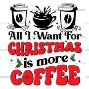 All I Want For Christmas Is More Coffee-1 DTF Transfer
