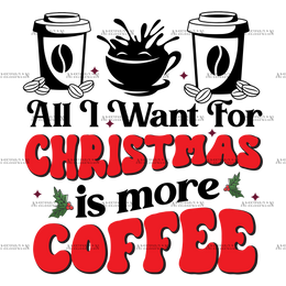 All I Want For Christmas Is More Coffee-1 DTF Transfer