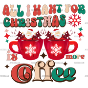 All I Want For Christmas Is More Coffee-3 DTF Transfer