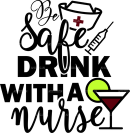 Be Safe Drink With A Nurse DTF Transfer