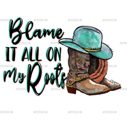 Blame It All On My Roots Boots DTF Transfer