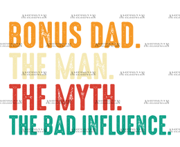 Bonus Dad The Man The Myth The Bad Influence-2 DTF Transfer