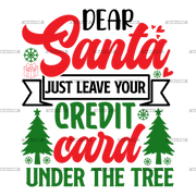 Dear Santa Just Leave Your Credit Card Under The Tree DTF Transfer