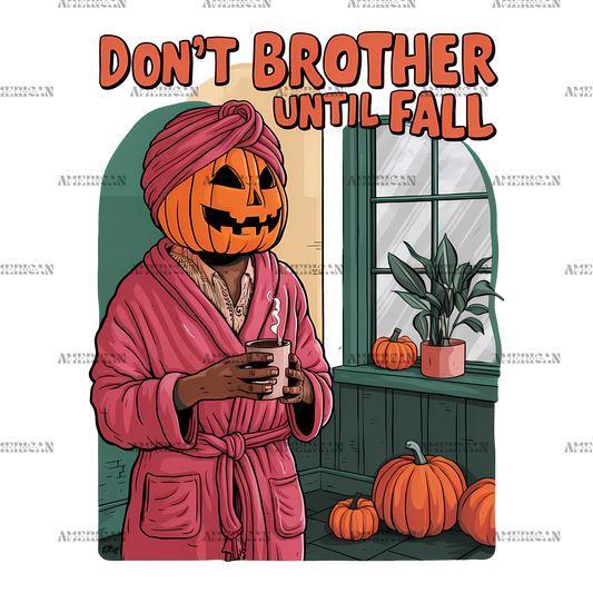 Don't Brother Until Fall-2 DTF Transfer