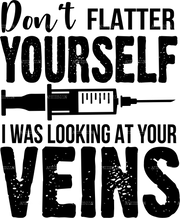 Don't Flatter Yourself I Was Looking At Your Veins DTF Transfer