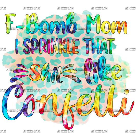 F Bomb Mom I Sprinkle That Shit Like Confetti DTF Transfer