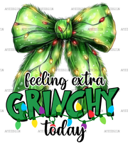 Feeling Extra Grinchy Today Bow DTF Transfer