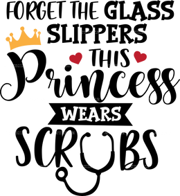 Forget The Glass Slippers This Princess Wears Scrubs DTF Transfer