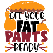 Get Your Fat Pants Ready-1 DTF Transfer