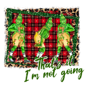 Grinch Thats It Im Not Going DTF Transfer