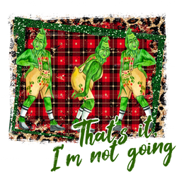 Grinch Thats It Im Not Going DTF Transfer