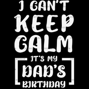 I Can't Keep Calm It's My Dad's Birthday DTF Transfer