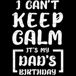 I Can't Keep Calm It's My Dad's Birthday DTF Transfer