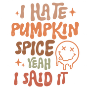 I Hate Pumpkin Spice Yeah I Said It DTF Transfer