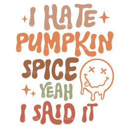 I Hate Pumpkin Spice Yeah I Said It DTF Transfer
