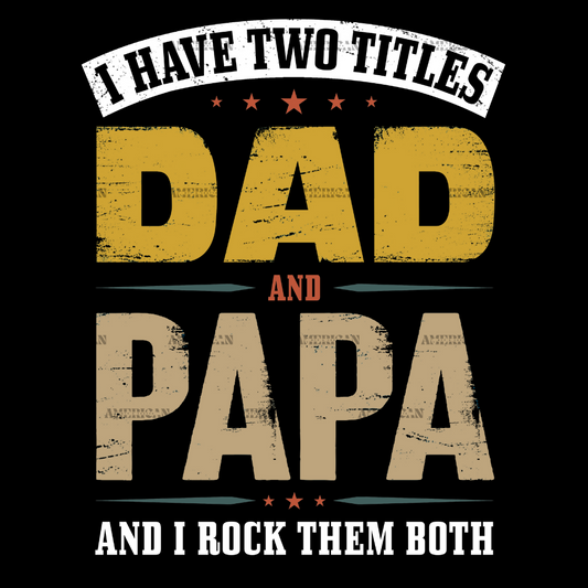 I Have Two Titles Dad And Papa And I Rock Them Both DTF Transfer