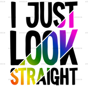 I Just Look Straight Dtf Transfer