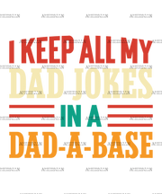 I Keep All My Dad Jokes In A Dad-A-Base-2 DTF Transfer