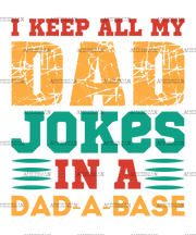 I Keep All My Dad Jokes In A Dad-A-Base-4 DTF Transfer