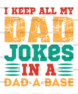 I Keep All My Dad Jokes In A Dad-A-Base-4 DTF Transfer