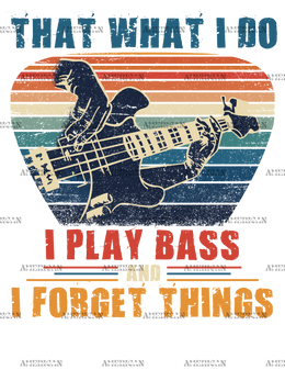 I Play Bass And I Forget Things DTF Transfer