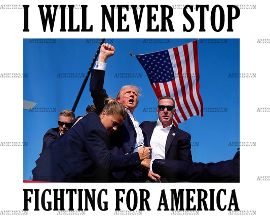 I Will Never Stop Fighting For America DTF Transfer