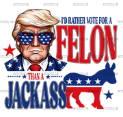 I'd Rather Vote For A Felon Than A Jackass-1 DTF Transfer
