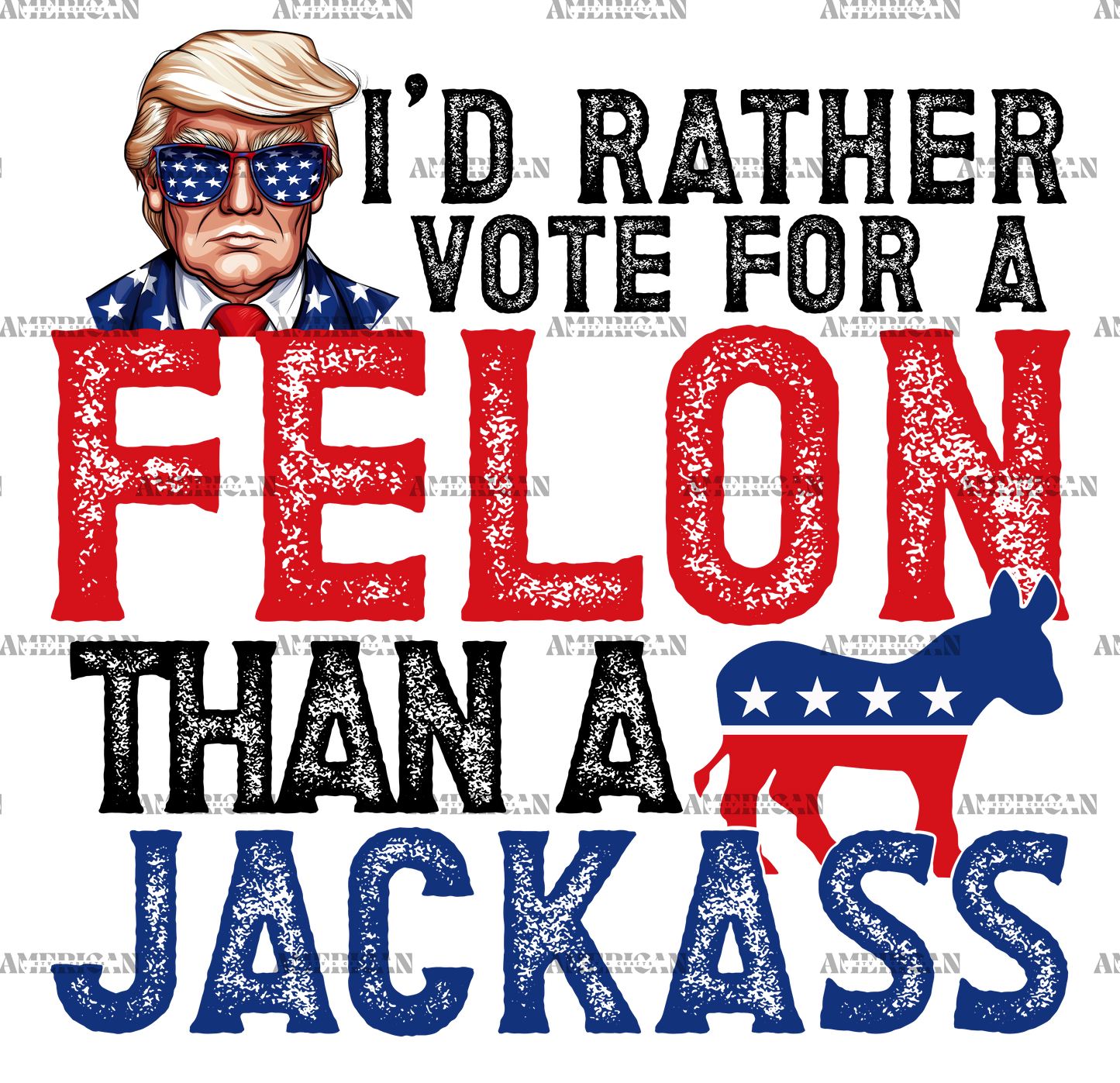 I'd Rather Vote For A Felon Than A Jackass-2 DTF Transfer