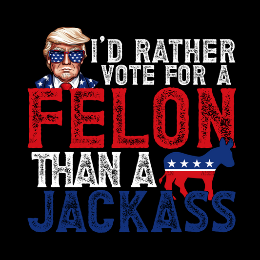 I'd Rather Vote For A Felon Than A Jackass-3 DTF Transfer