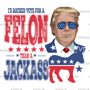 I'd Rather Vote For A Felon Than A Jackass-4 DTF Transfer